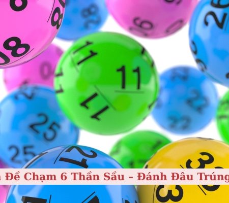 Dàn Đề Chạm 6 Thần Sầu – Đánh Đâu Trúng Đó
