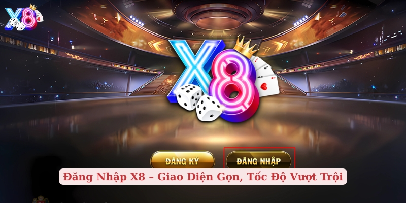 đăng nhập x8 giao diện gọn, tốc độ vượt trội