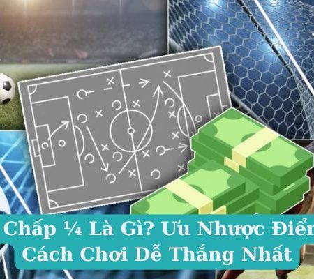 Kèo Chấp ¼ Là Gì? Ưu Nhược Điểm Và Cách Chơi Dễ Thắng Nhất