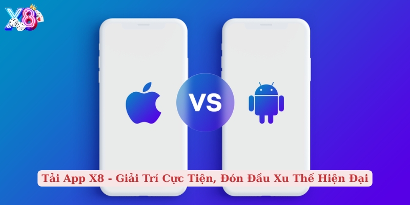 tải app x8 giải trí cực tiện, đón đầu xu thế hiện đại